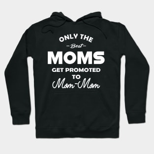 mom mom - Only the best moms get promoted to mom-mom Hoodie